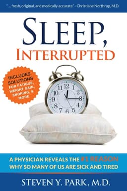 Book cover: Sleep, Interrupted: A physician reveals the #1 reason why so many of us are sick and tired